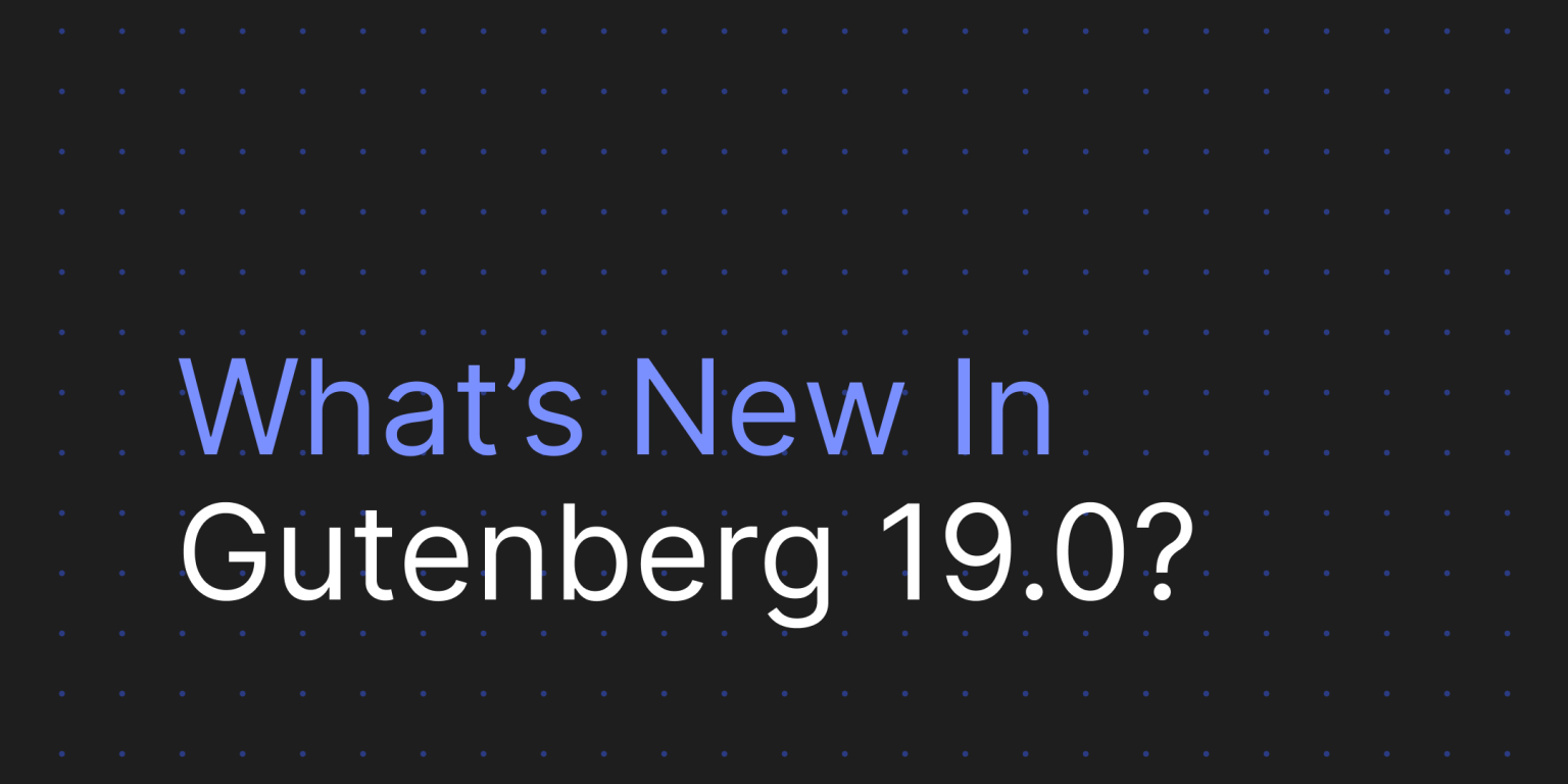 Gutenberg 19.0（古腾堡） 新功能：自定义字段连接和数据视图快速编辑上线-光子波动网 | 专业WordPress修复服务，全球范围，快速响应