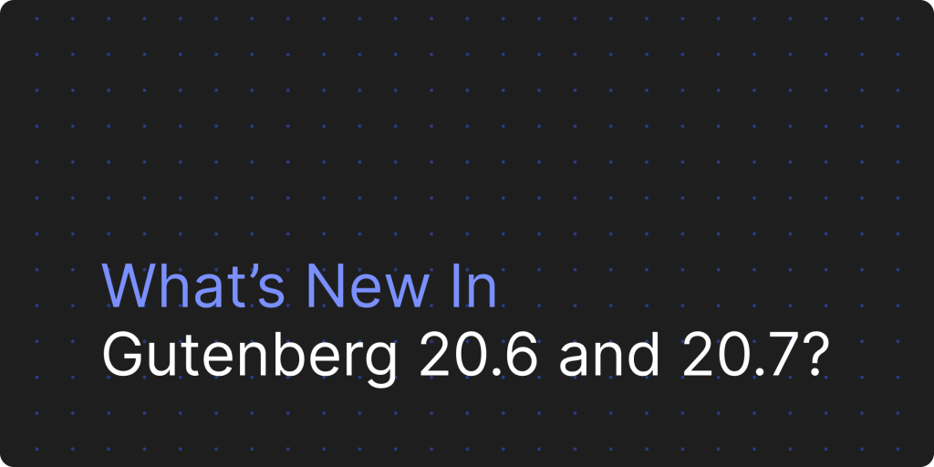 Gutenberg 20.6 和 20.7 更新整合内容
