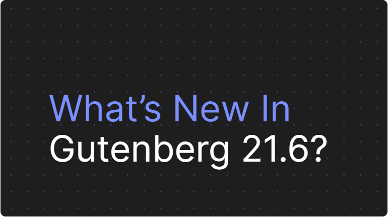 Descripción general de las nuevas características de Gutenberg 21.6 (publicado el 10 de septiembre) - Photon Flux | Servicio profesional de reparación de WordPress, cobertura global, respuesta rápida